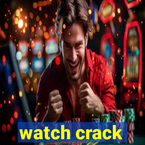 watch crack